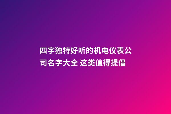 四字独特好听的机电仪表公司名字大全 这类值得提倡-第1张-公司起名-玄机派